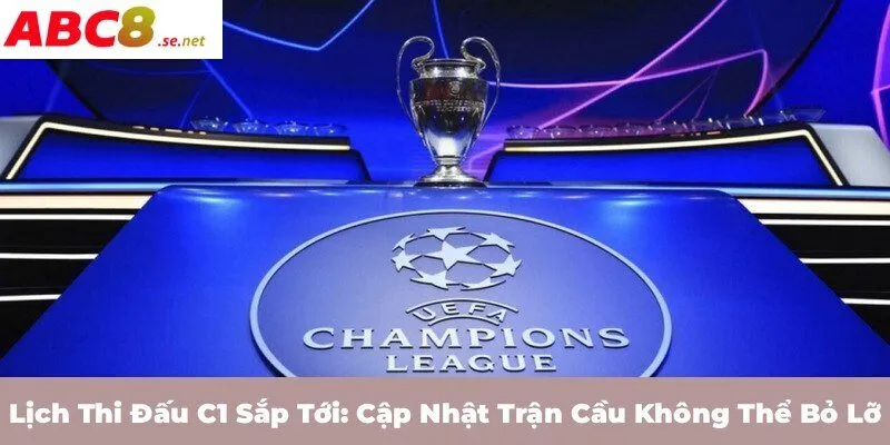Lịch thi đấu C1 sắp tới: Cập nhật trận cầu không thể bỏ lỡ